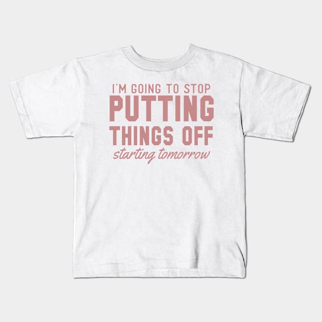 I'm Going to Stop Putting Things Off Starting Tomorrow Kids T-Shirt by BB Tees